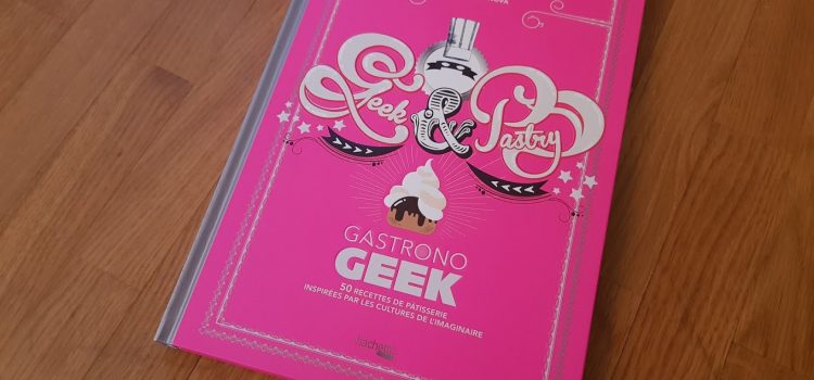 [DÉCOUVERTE] Gastronogeek : Geek & Pastry